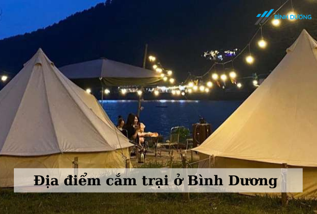 Bạn sẽ chọn địa điểm cắm trại ở Bình Dương nào dưới đây